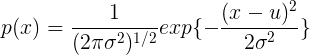 \large p(x)=\frac{1}{(2\pi\sigma ^2)^{1/2}}exp\{-\frac{(x-u)^2}{2\sigma ^2}\}