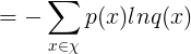 \large =-\sum_{x\in\chi }p(x)lnq(x)