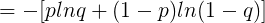 \large =-[plnq+(1-p)ln(1-q)]