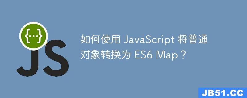 如何使用 JavaScript 将普通对象转换为 ES6 Map？