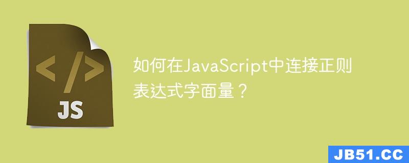 如何在JavaScript中连接正则表达式字面量？