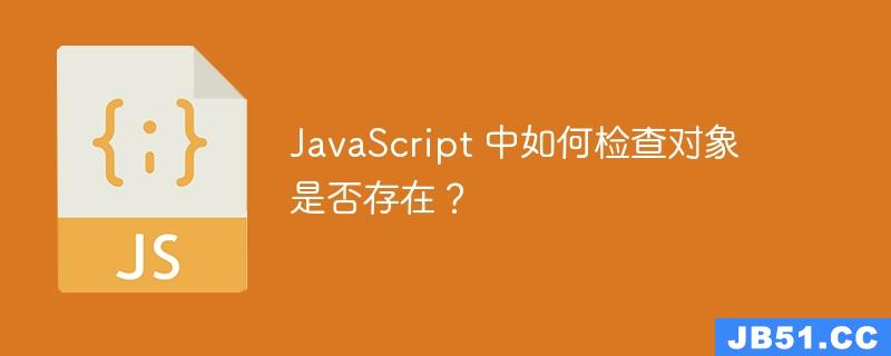 JavaScript 中如何检查对象是否存在？