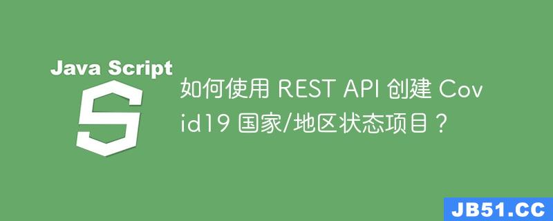 如何使用 REST API 创建 Covid19 国家/地区状态项目？