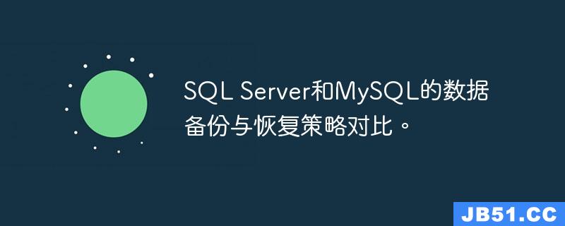 SQL Server和MySQL的数据备份与恢复策略对比。